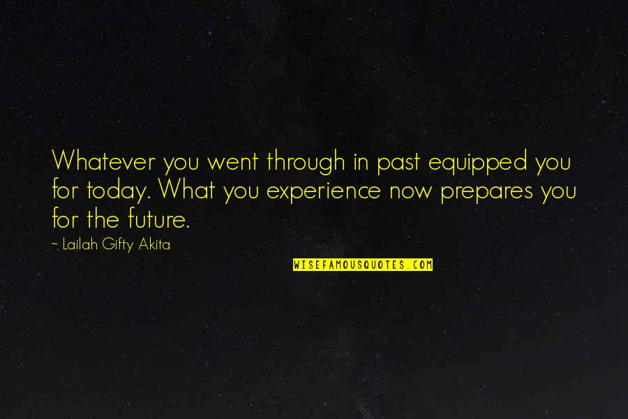 In These Difficult Times Quotes By Lailah Gifty Akita: Whatever you went through in past equipped you