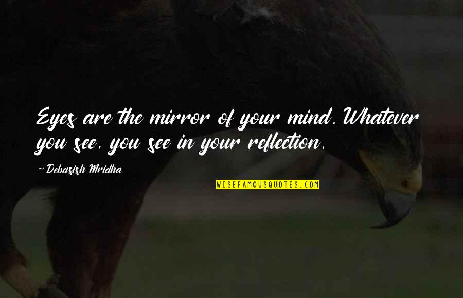 In These Eyes Quotes By Debasish Mridha: Eyes are the mirror of your mind. Whatever
