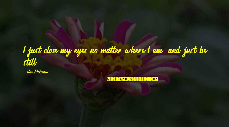 In These Eyes Quotes By Tim McGraw: I just close my eyes no matter where