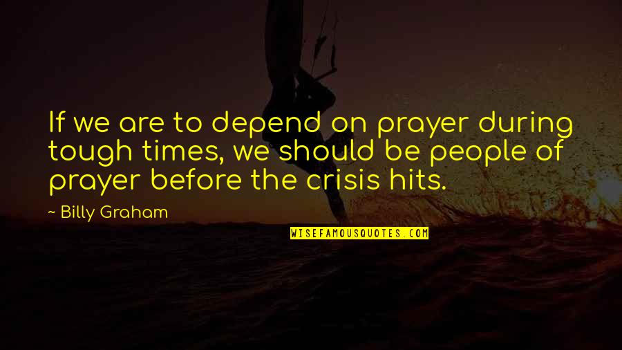In These Tough Times Quotes By Billy Graham: If we are to depend on prayer during In These Tough Times Quotes By Billy Graham: If we are to depend on prayer during