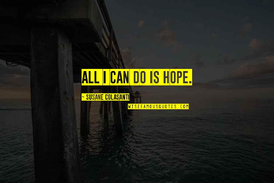 In These Troubled Times Quotes By Susane Colasanti: All I can do is hope.