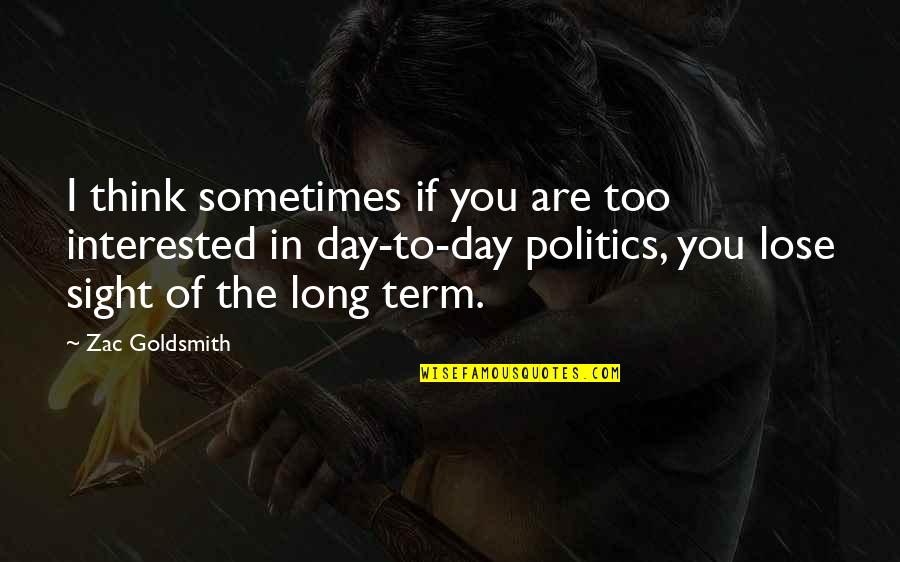 In These Troubled Times Quotes By Zac Goldsmith: I think sometimes if you are too interested