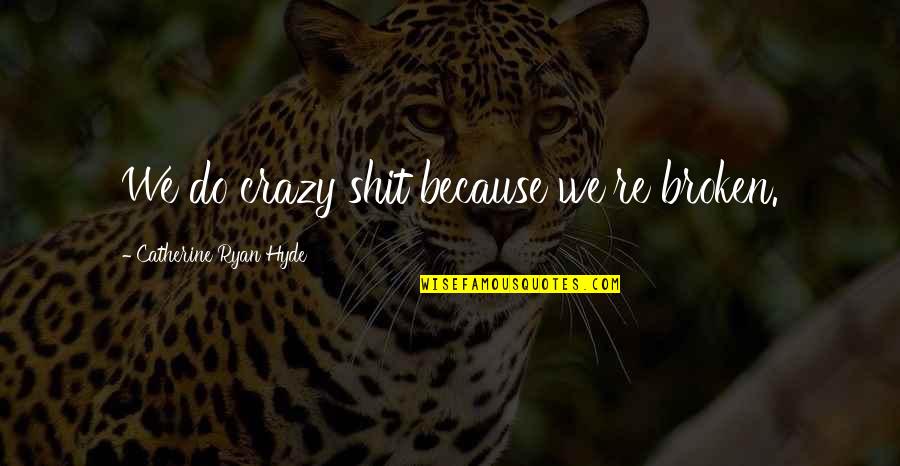 In This Crazy Life Quotes By Catherine Ryan Hyde: We do crazy shit because we're broken.