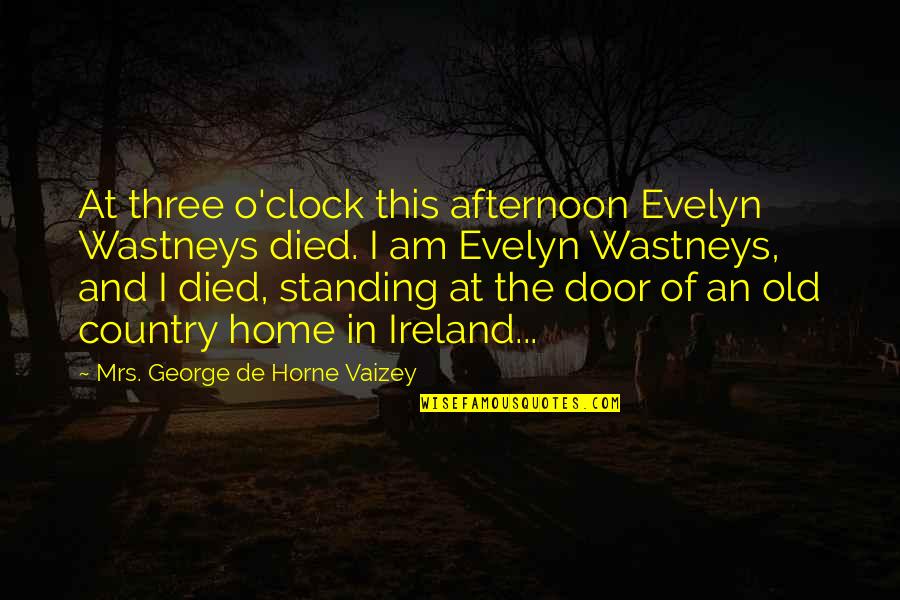 In This Home Quotes By Mrs. George De Horne Vaizey: At three o'clock this afternoon Evelyn Wastneys died.