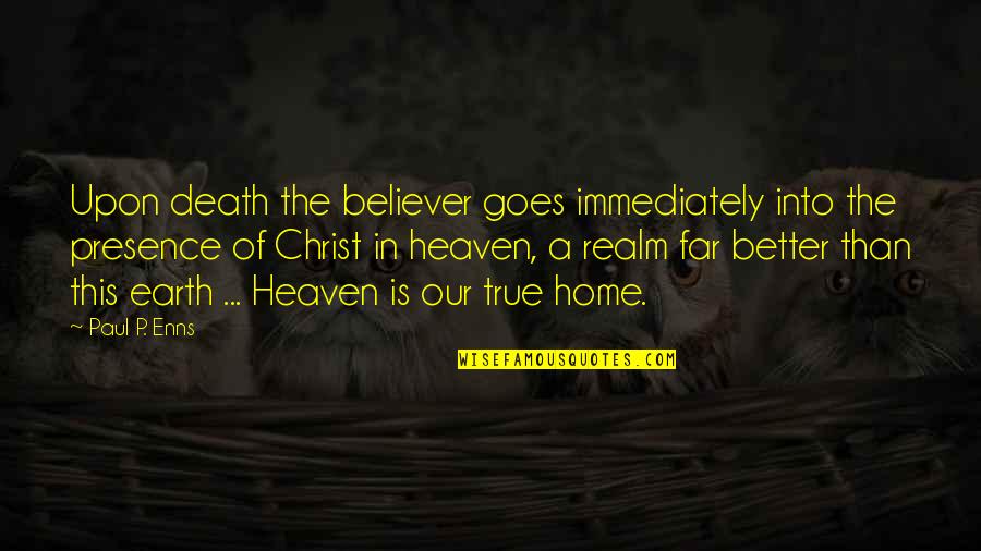 In This Home Quotes By Paul P. Enns: Upon death the believer goes immediately into the