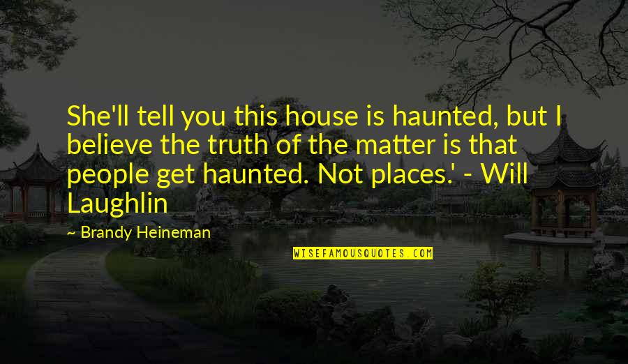 In This House We Believe Quotes By Brandy Heineman: She'll tell you this house is haunted, but In This House We Believe Quotes By Brandy Heineman: She'll tell you this house is haunted, but