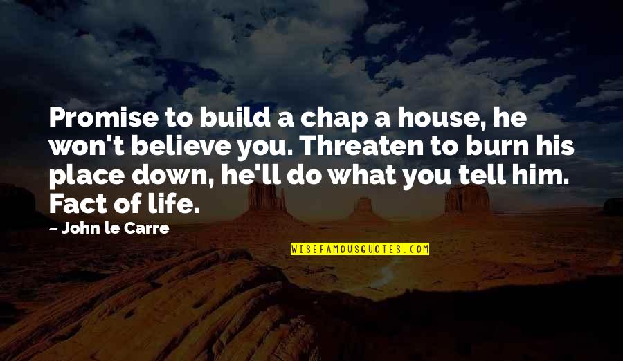 In This House We Believe Quotes By John Le Carre: Promise to build a chap a house, he In This House We Believe Quotes By John Le Carre: Promise to build a chap a house, he