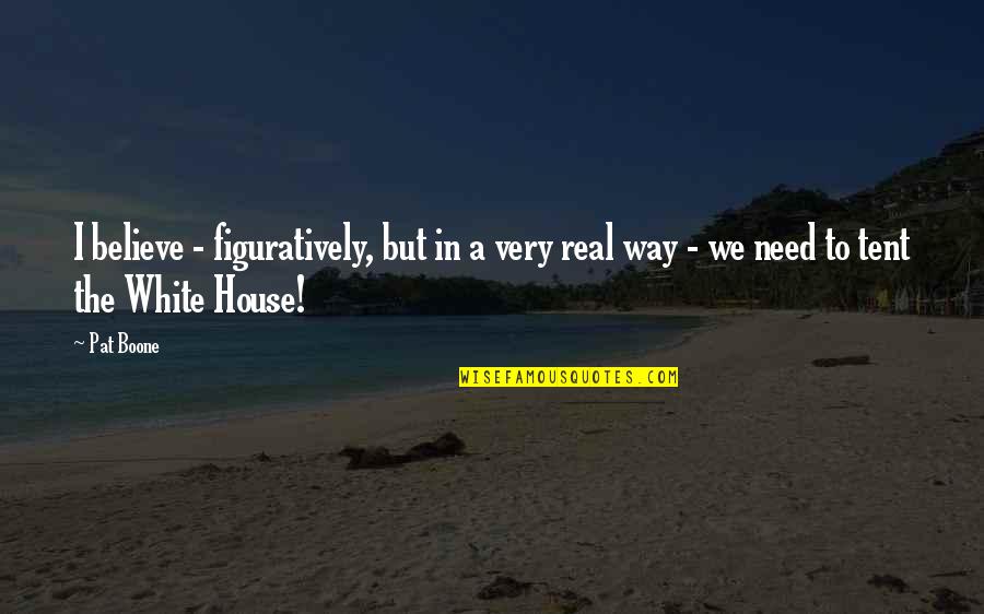 In This House We Believe Quotes By Pat Boone: I believe - figuratively, but in a very
