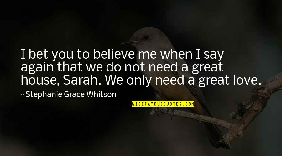In This House We Believe Quotes By Stephanie Grace Whitson: I bet you to believe me when I