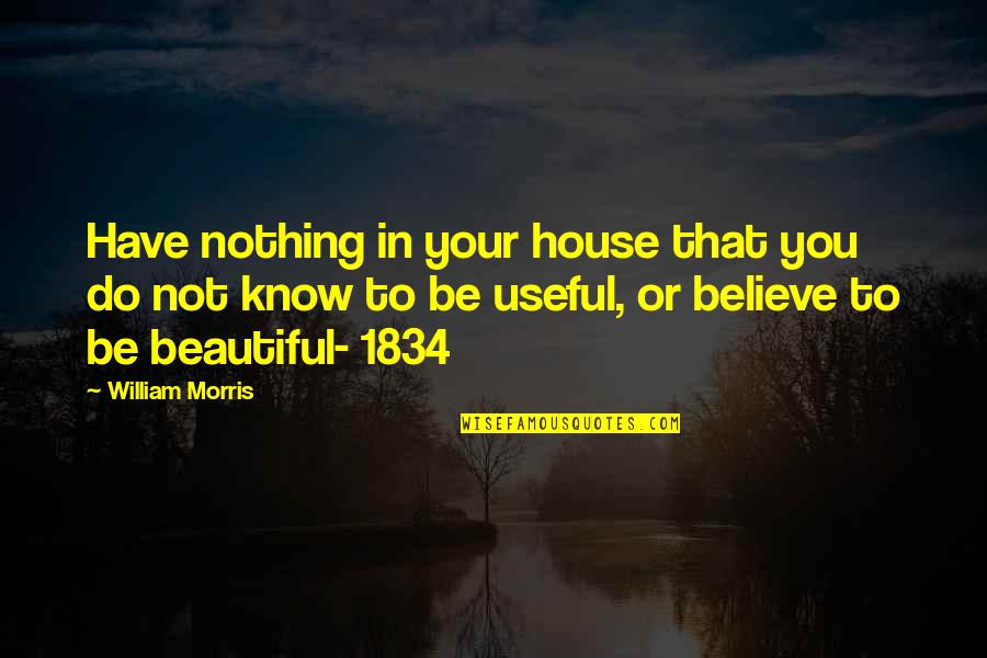 In This House We Believe Quotes By William Morris: Have nothing in your house that you do
