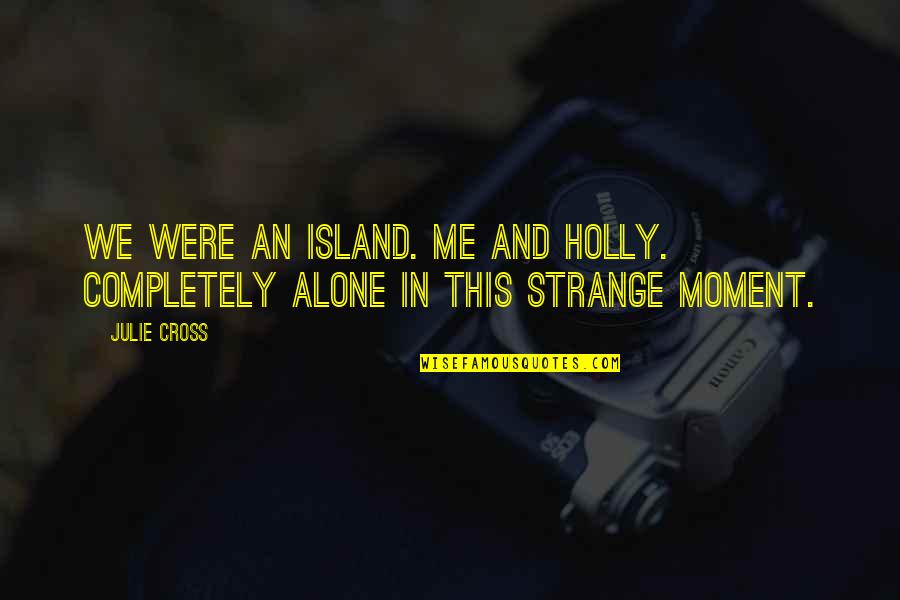 In This Moment Quotes By Julie Cross: We were an island. Me and Holly. Completely