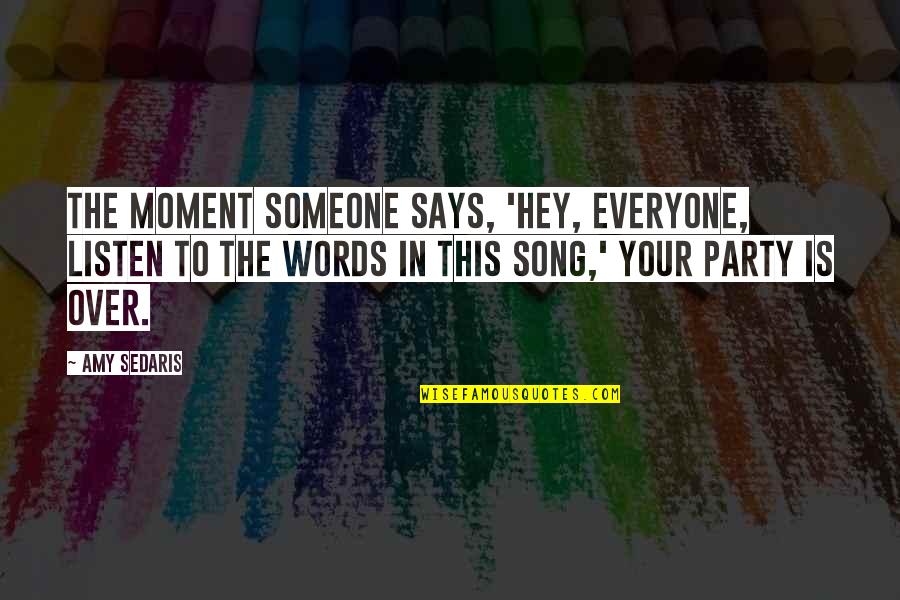 In This Moment Song Quotes By Amy Sedaris: The moment someone says, 'Hey, everyone, listen to