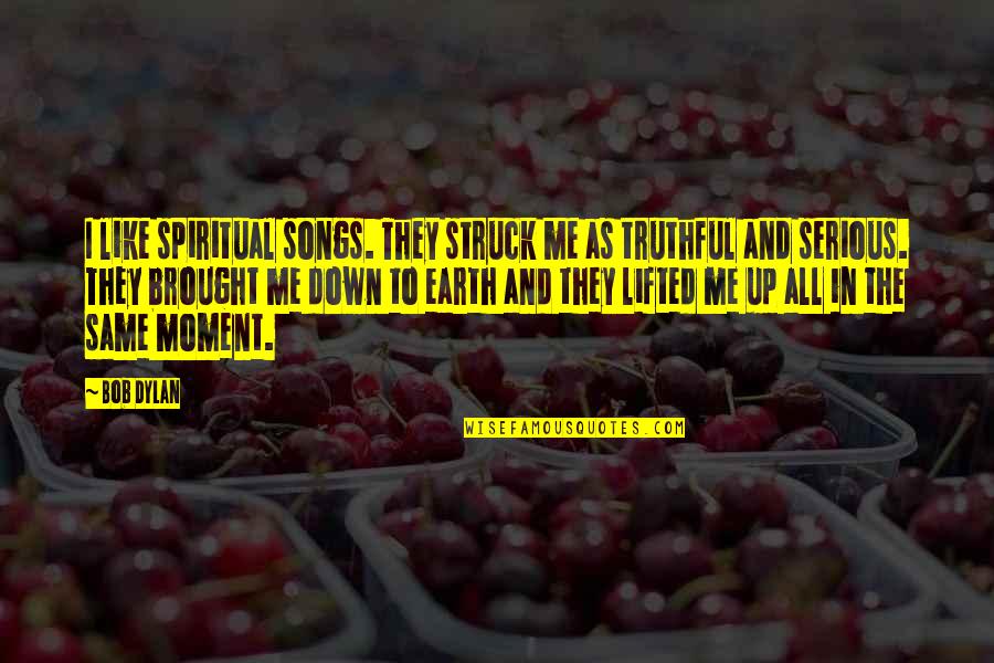 In This Moment Song Quotes By Bob Dylan: I like spiritual songs. They struck me as