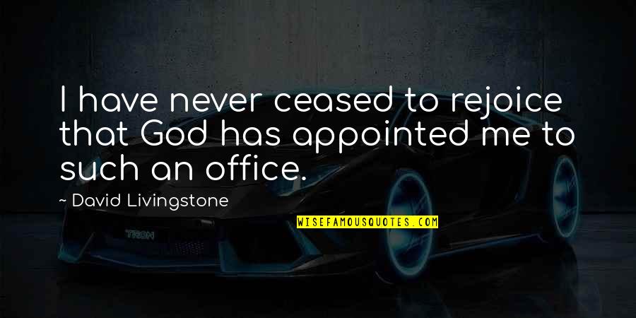 In This Office Quotes By David Livingstone: I have never ceased to rejoice that God