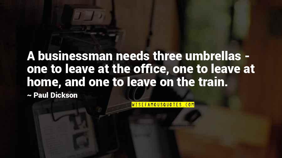 In This Office Quotes By Paul Dickson: A businessman needs three umbrellas - one to