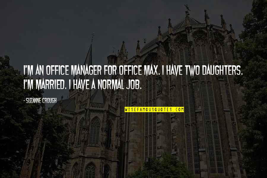 In This Office Quotes By Suzanne Crough: I'm an office manager for Office Max. I