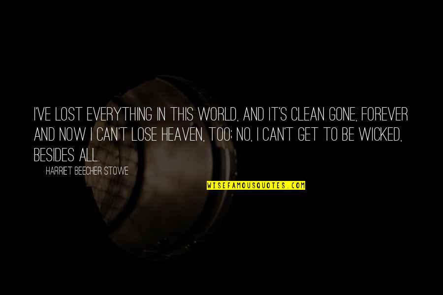 In This Wicked World Quotes By Harriet Beecher Stowe: I've lost everything in this world, and it's