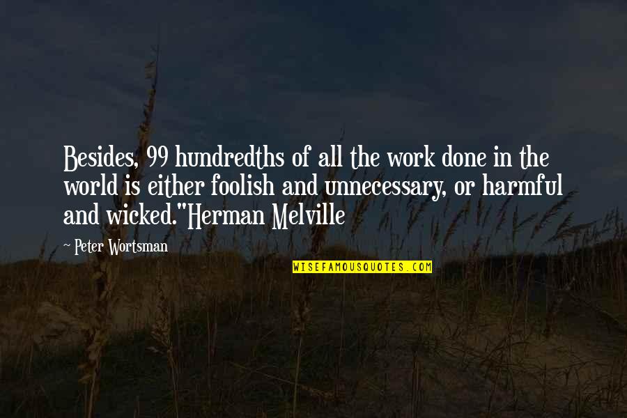In This Wicked World Quotes By Peter Wortsman: Besides, 99 hundredths of all the work done