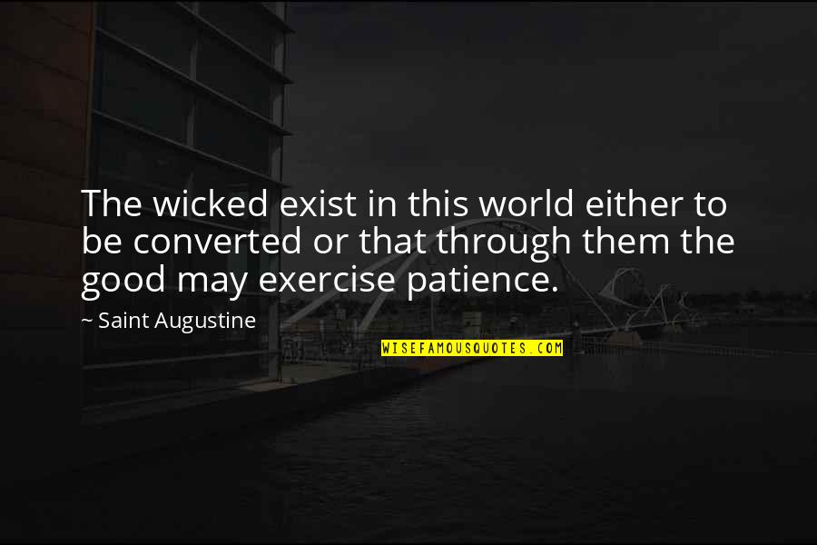 In This Wicked World Quotes By Saint Augustine: The wicked exist in this world either to