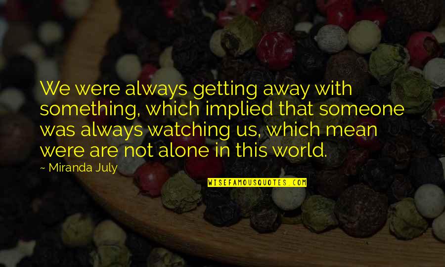 In This World Alone Quotes By Miranda July: We were always getting away with something, which