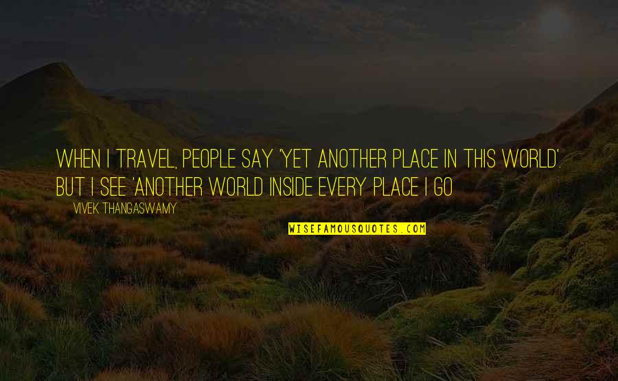 In This World Alone Quotes By Vivek Thangaswamy: When I travel, people say 'Yet another place