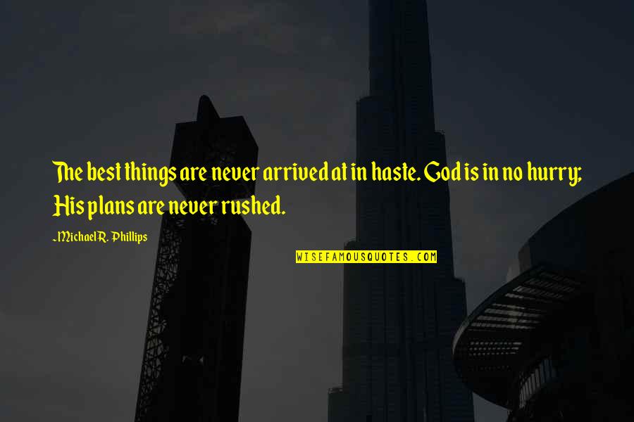 In Time Best Quotes By Michael R. Phillips: The best things are never arrived at in