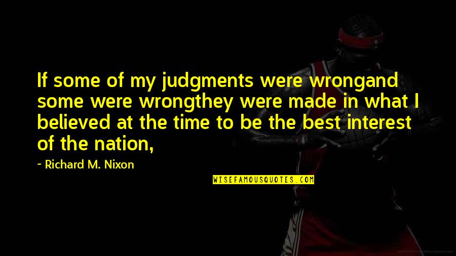 In Time Best Quotes By Richard M. Nixon: If some of my judgments were wrongand some
