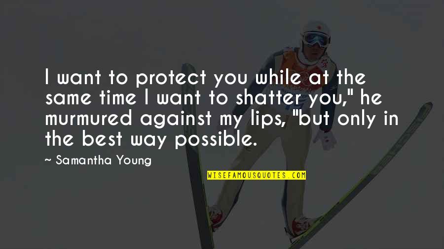 In Time Best Quotes By Samantha Young: I want to protect you while at the