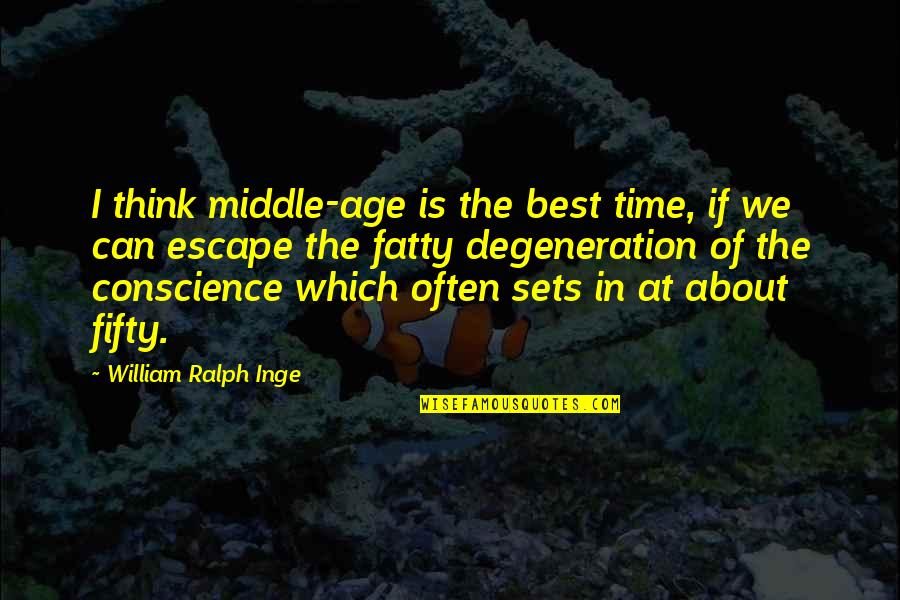 In Time Best Quotes By William Ralph Inge: I think middle-age is the best time, if