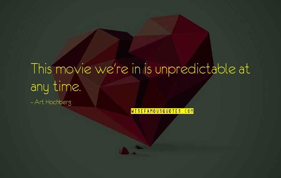 In Time Movie Quotes By Art Hochberg: This movie we're in is unpredictable at any In Time Movie Quotes By Art Hochberg: This movie we're in is unpredictable at any