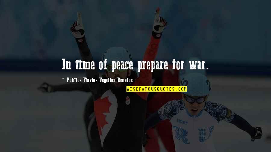 In Time Of Peace Prepare For War Quotes By Publius Flavius Vegetius Renatus: In time of peace prepare for war.