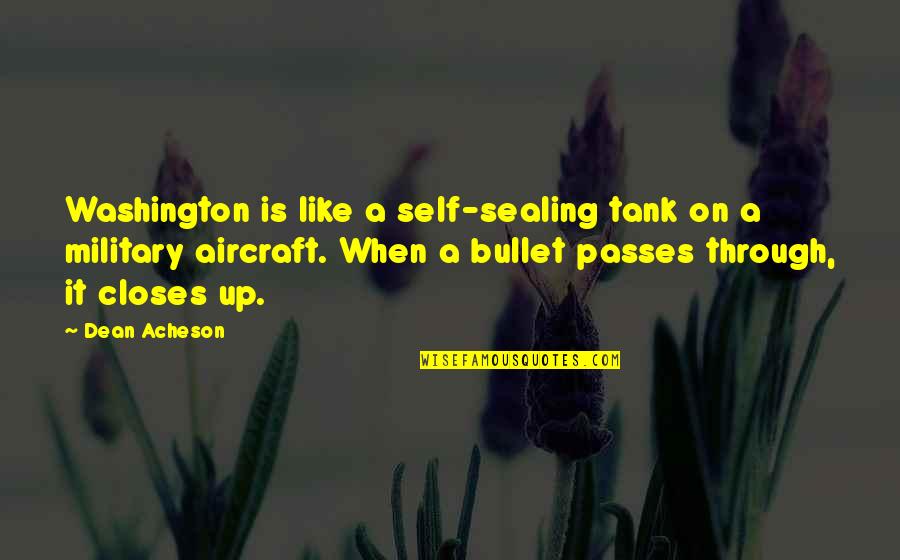 In Time Of Sickness Quotes By Dean Acheson: Washington is like a self-sealing tank on a In Time Of Sickness Quotes By Dean Acheson: Washington is like a self-sealing tank on a