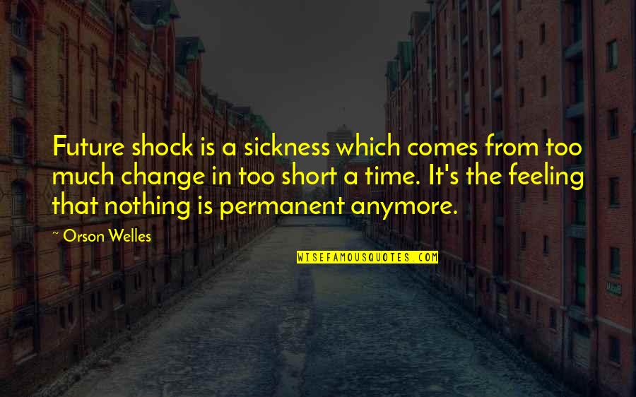 In Time Of Sickness Quotes By Orson Welles: Future shock is a sickness which comes from In Time Of Sickness Quotes By Orson Welles: Future shock is a sickness which comes from