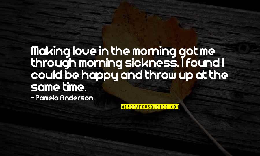 In Time Of Sickness Quotes By Pamela Anderson: Making love in the morning got me through In Time Of Sickness Quotes By Pamela Anderson: Making love in the morning got me through