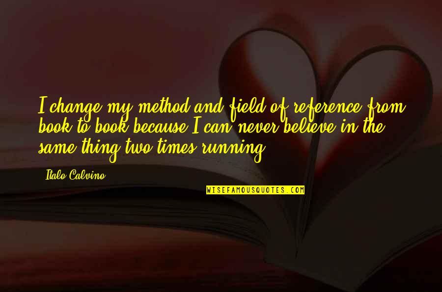 In Times Of Change Quotes By Italo Calvino: I change my method and field of reference
