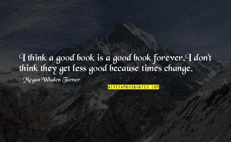In Times Of Change Quotes By Megan Whalen Turner: I think a good book is a good