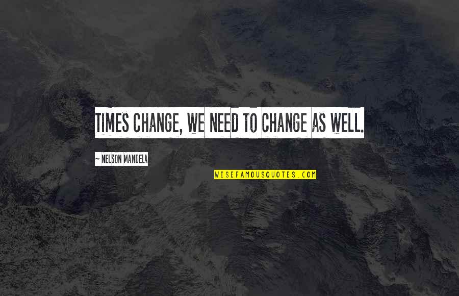In Times Of Change Quotes By Nelson Mandela: Times change, we need to change as well.