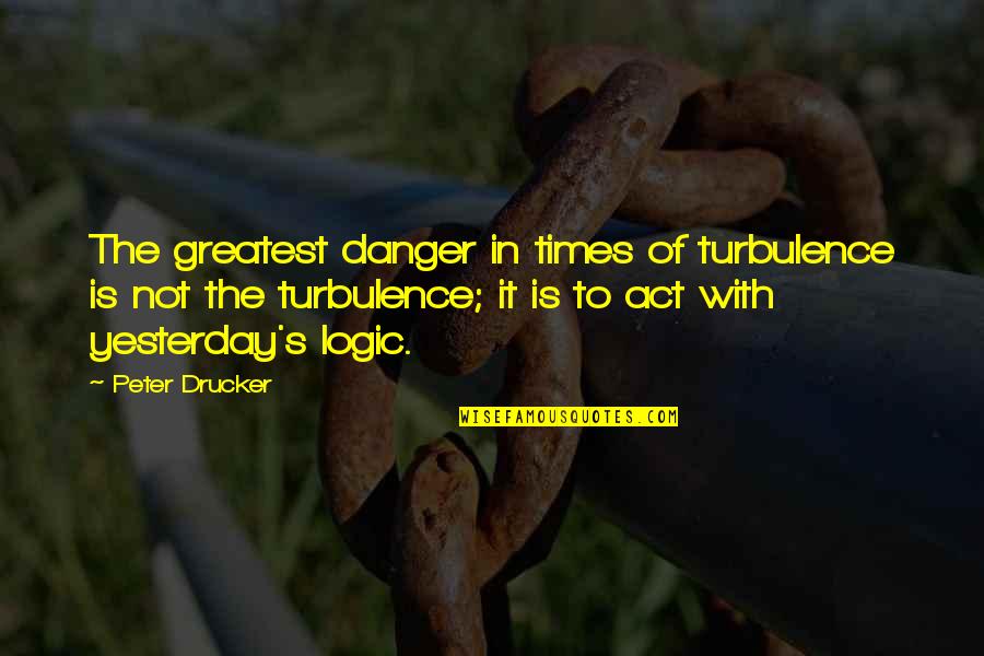 In Times Of Change Quotes By Peter Drucker: The greatest danger in times of turbulence is