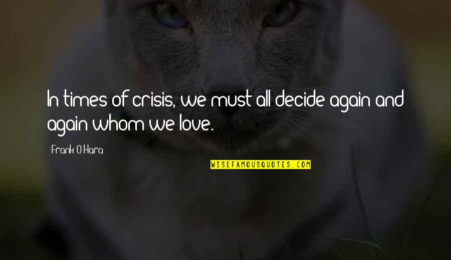 In Times Of Crisis Quotes By Frank O'Hara: In times of crisis, we must all decide