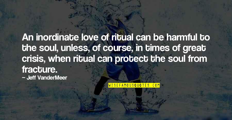 In Times Of Crisis Quotes By Jeff VanderMeer: An inordinate love of ritual can be harmful In Times Of Crisis Quotes By Jeff VanderMeer: An inordinate love of ritual can be harmful