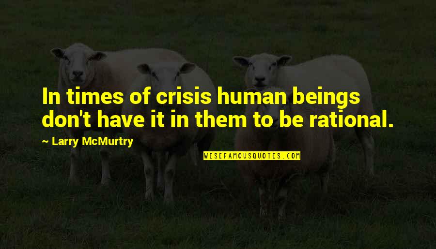 In Times Of Crisis Quotes By Larry McMurtry: In times of crisis human beings don't have