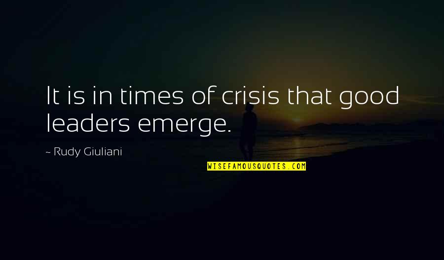 In Times Of Crisis Quotes By Rudy Giuliani: It is in times of crisis that good