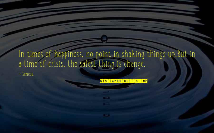 In Times Of Crisis Quotes By Seneca.: In times of happiness, no point in shaking