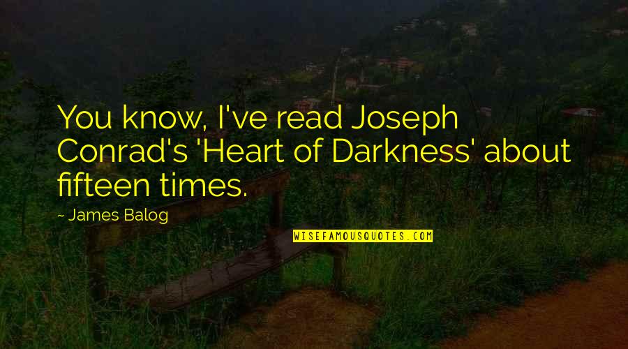 In Times Of Darkness Quotes By James Balog: You know, I've read Joseph Conrad's 'Heart of