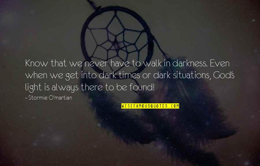 In Times Of Darkness Quotes By Stormie O'martian: Know that we never have to walk in