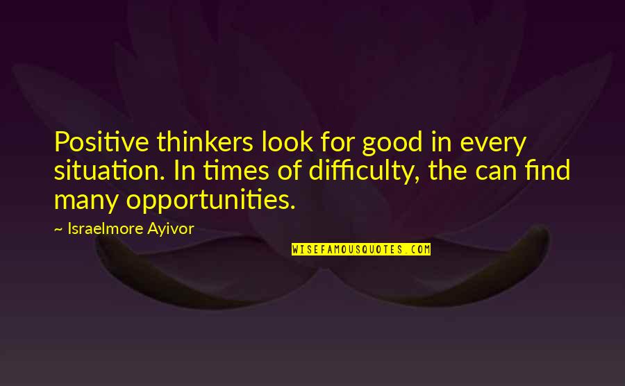 In Times Of Difficulty Quotes By Israelmore Ayivor: Positive thinkers look for good in every situation.