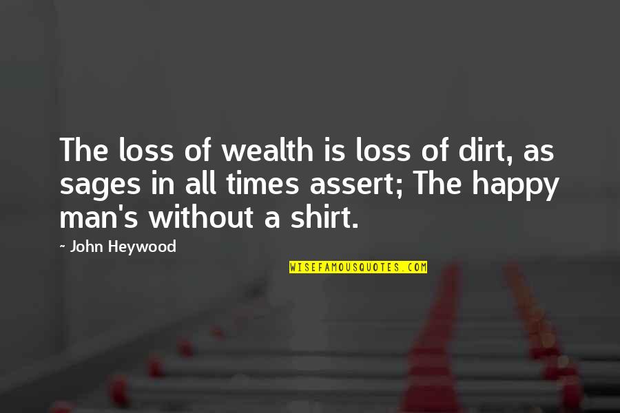 In Times Of Loss Quotes By John Heywood: The loss of wealth is loss of dirt,
