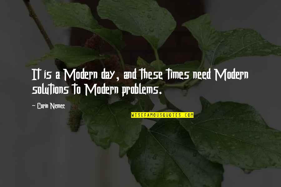 In Times Of Problems Quotes By Corin Nemec: It is a Modern day, and these times