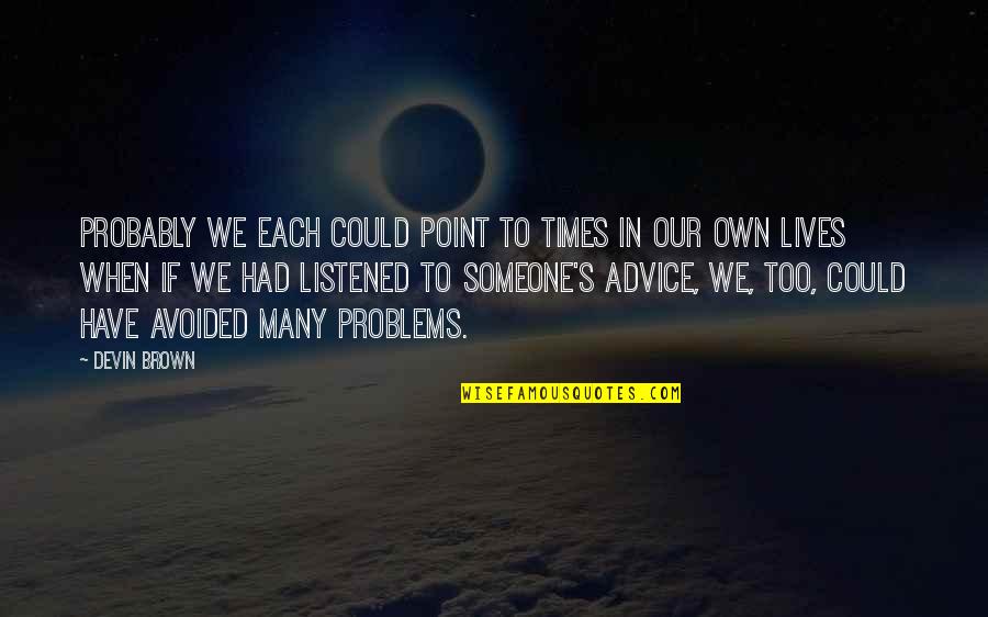 In Times Of Problems Quotes By Devin Brown: Probably we each could point to times in