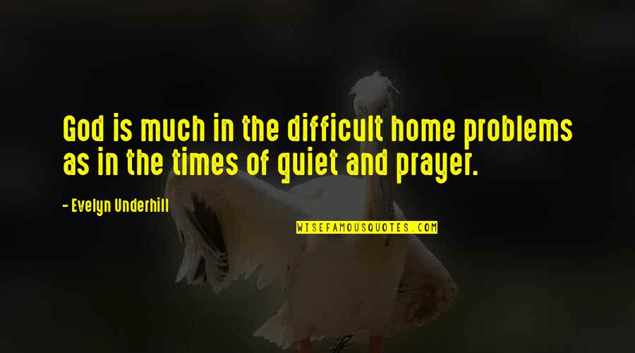 In Times Of Problems Quotes By Evelyn Underhill: God is much in the difficult home problems